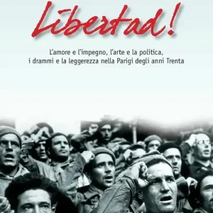 Scelto Dai Clienti Libertad! L‘amore e l‘impegno, l‘arte e la politica, i drammi e la leggerezza nella Parigi degli anni Trenta