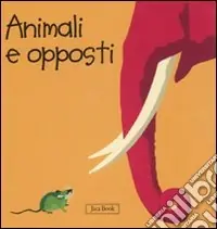 Animali e opposti. Impara con gli animali. Ediz. illustrata Economico