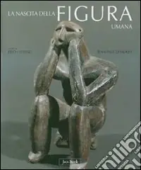 Ultimissimo Modello Nascita della figura umana. Le prime immagini dell‘uomo dal paleolitico all‘età dei metalli. Ediz. illustrata