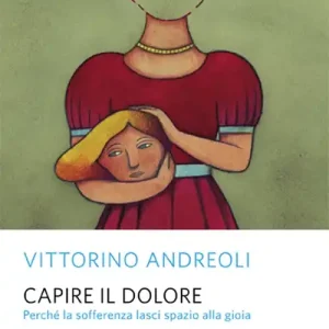 Capire il dolore. Perché la sofferenza lasci spazio alla gioia Compra Adesso