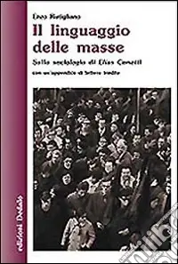 Il linguaggio delle masse. Sulla sociologia di Elias Canetti Prezzo Ridotto