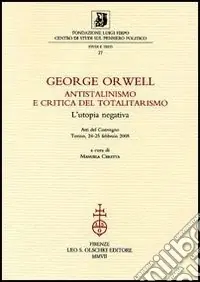 George Orwell. Antistalinismo e critica del totalitarismo. L‘utopia negativa. Atti del Convegno (Torino, 24-25 febbraio 2005) Compra Oggi Stesso
