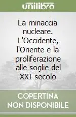 La minaccia nucleare. L‘Occidente, l‘Oriente e la proliferazione alle soglie del XXI secolo Promozione Esclusiva