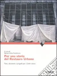 Prezzo Ridotto Per una storia del restauro urbano. Piani, strumenti e progetti per i centri storici