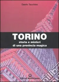Pagamento Sicuro Torino. Storia e misteri di una provincia magica. Ediz. illustrata