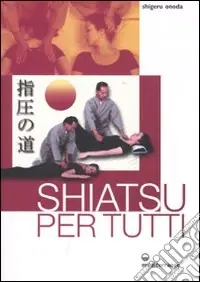 Shiatsu per tutti. Ediz. illustrata Quantità Limitata