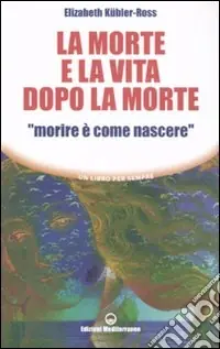 La morte e la vita dopo la morte «morire è come nascere» Spedito Oggi
