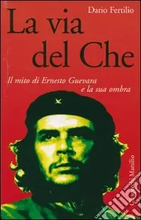 Ultimissimo Modello La via del Che. Il mito di Ernesto Guevara e la sua ombra
