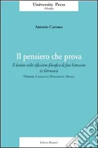 Il pensiero che prova. Il destino nella riflessione filosofica di fine Settecento in Germania (Herder, Schelling, Hölderlin, Hegel) Novità