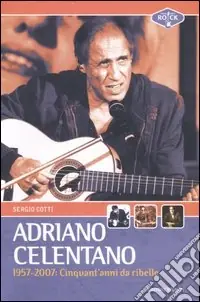 Soddisfatti O Rimborsati Adriano Celentano 1957-2007. Cinquant‘anni da ribelle