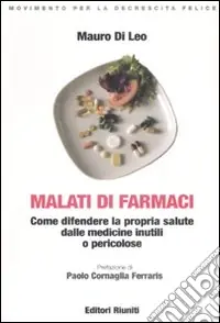 Malati di farmaci. Come difendere la propria salute dalle medicine inutili e pericolose Ordina Subito