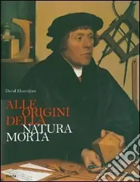 Alle origini della natura morta. Ediz. illustrata Saldi