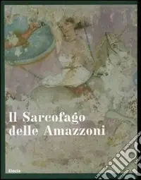 Vendita Finale Il sarcofago delle Amazzoni. Ediz. illustrata