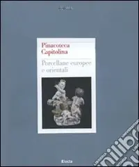 Pinacoteca Capitolina. Porcellane europee e orientali. Ediz. illustrata Prezzo Basso