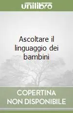 Quantità Limitata Ascoltare il linguaggio dei bambini