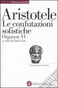 Organon. Testo greco a fronte. Vol. 6 Le confutazioni sofistiche Occasione