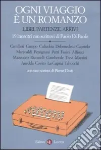 Ogni viaggio è un romanzo. Libri, partenze, arrivi. 19 incontri con scrittori di Paolo Di Paolo Non Perdere