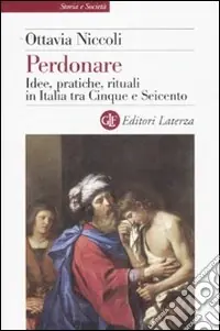 Promozione Esclusiva Perdonare. Idee, pratiche, rituali in Italia tra Cinque e Seicento