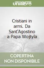 Cristiani in armi. Da Sant‘Agostino a Papa Wojtyla Occasione Imperdibile