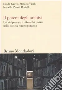 Nuovo Arrivo Il potere degli archivi. Usi del passato e difesa dei diritti nella società contemporanea