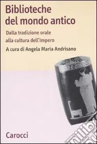 Biblioteche del mondo antico. Dalla tradizione orale alla cultura dell‘Impero Di Tendenza