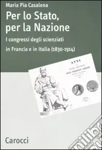 Nuova Collezione Per lo stato, per la nazione. I congressi degli scienziati in Francia e in Italia (1830-1914)