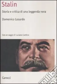 Stalin. Storia e critica di una leggenda nera Non Perdere