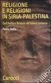 Religione e religioni in Siria-Palestina. Dall‘antico bronzo all‘epoca romana Nuovo Arrivo