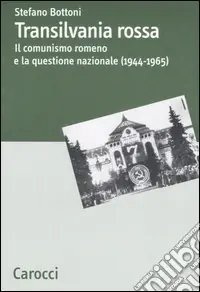 Non Perdere Transilvania rossa. Il comunismo romeno e la questione nazionale (1944-1965)