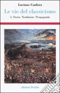 Prezzo Scontato Le vie del classicismo. Vol. 3 Storia, tradizione, propaganda