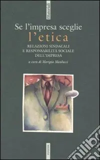 Di Tendenza Se l‘impresa sceglie l‘etica. Relazioni sindacali e responsabilità sociale dell‘impresa. Atti del convegno (Roma, 5 novembre 2003)