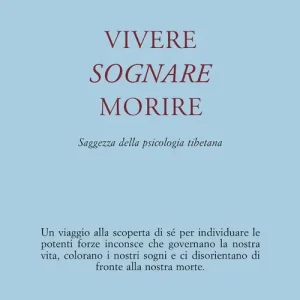 Vivere, sognare, morire. Saggezza della psicologia tibetana Acquista Ora