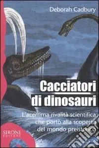 Cacciatori di dinosauri. L‘acerrima rivalità scientifica che portò alla scoperta del mondo preistorico Pagamento Sicuro