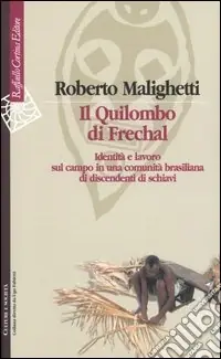 Il Quilombo di Frechal. Identità e lavoro sul campo in una comunità brasiliana di discendenti di schiavi Bestseller