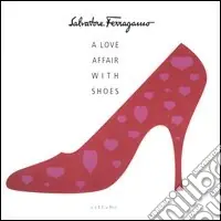 Salvatore Ferragamo. A love affair with shoes. Ediz. inglese Ultime Pezzi