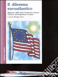 Nuova Collezione Il dilemma euroatlantico. Rapporto 2004 della Fondazione Istituto Gramsci sull‘integrazione europea