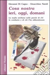 Cosa nostra ieri, oggi, domani. La mafia siciliana nelle parole di chi la combatte e di chi l‘ha abbandonata Offerta