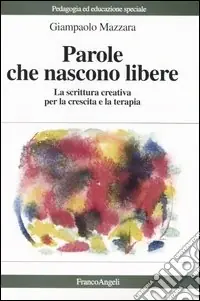 Parole che nascono libere. La scrittura creativa per la crescita e la terapia Nuovo Arrivo