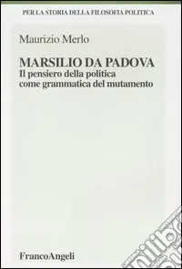 Marsilio da Padova. Il pensiero della politica come grammatica del mutamento Pagamento Sicuro