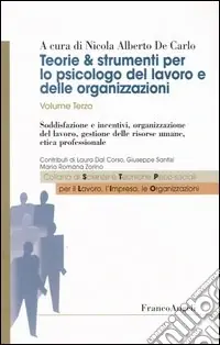 Must-Have Teorie & strumenti per lo psicologo del lavoro e delle organizzazioni. Vol. 3 Soddisfazione e incentivi, organizzazione del lavoro, gestione delle risorse umane, etica professionale