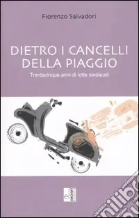 Spedito Oggi Dietro i cancelli della Piaggio. Trentacinque anni di lotte sindacali