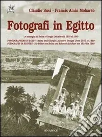 Acquista Ora Fotografi in Egitto. Le immagini di Heinz e Giorgio Leichter dal 1910 al 1940. Ediz. italiana, inglese e tedesca