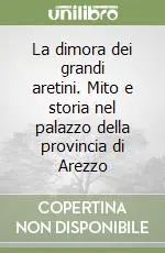 La dimora dei grandi aretini. Mito e storia nel palazzo della provincia di Arezzo Promo Stagionale