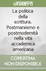 Must-Have La politica della scrittura. Postmarxismo e postmodernità nella vita accademica americana
