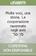 Molte voci, una storia. La cooperazione ravennate negli anni ‘50-‘70 Nuova Collezione