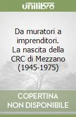 Da muratori a imprenditori. La nascita della CRC di Mezzano (1945-1975) Spedito Oggi