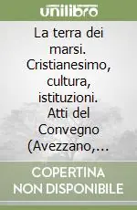 Miglior Prezzo La terra dei marsi. Cristianesimo, cultura, istituzioni. Atti del Convegno (Avezzano, 24-26 settembre 1998)