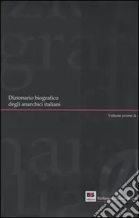 Direttamente Dal Produttore Dizionario biografico degli anarchici italiani. Vol. 1 Volume primo A-G