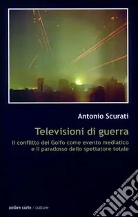Ultimissimo Modello Televisioni di guerra. Il conflitto del golfo come evento mediatico e il paradosso dello spettatore totale