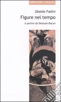 Figure nel tempo. A partire da Deleuze/Bacon Nuova Collezione